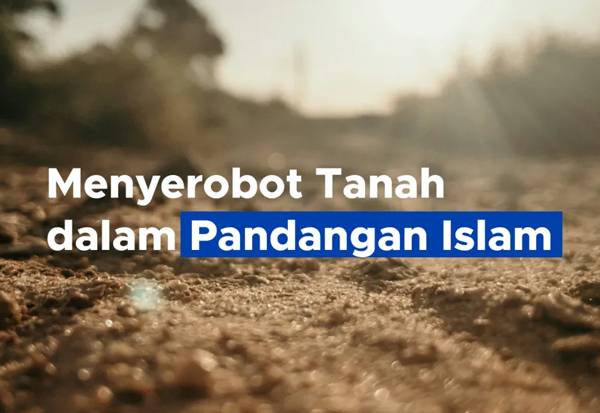 Hukum Menyerobot Tanah Menurut Islam