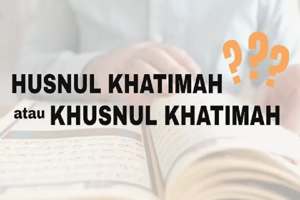 Kenali Perbedaan Husnul dan Khusnul Khatimah, Biar Tak Keliru Lagi!  – Portal Islam